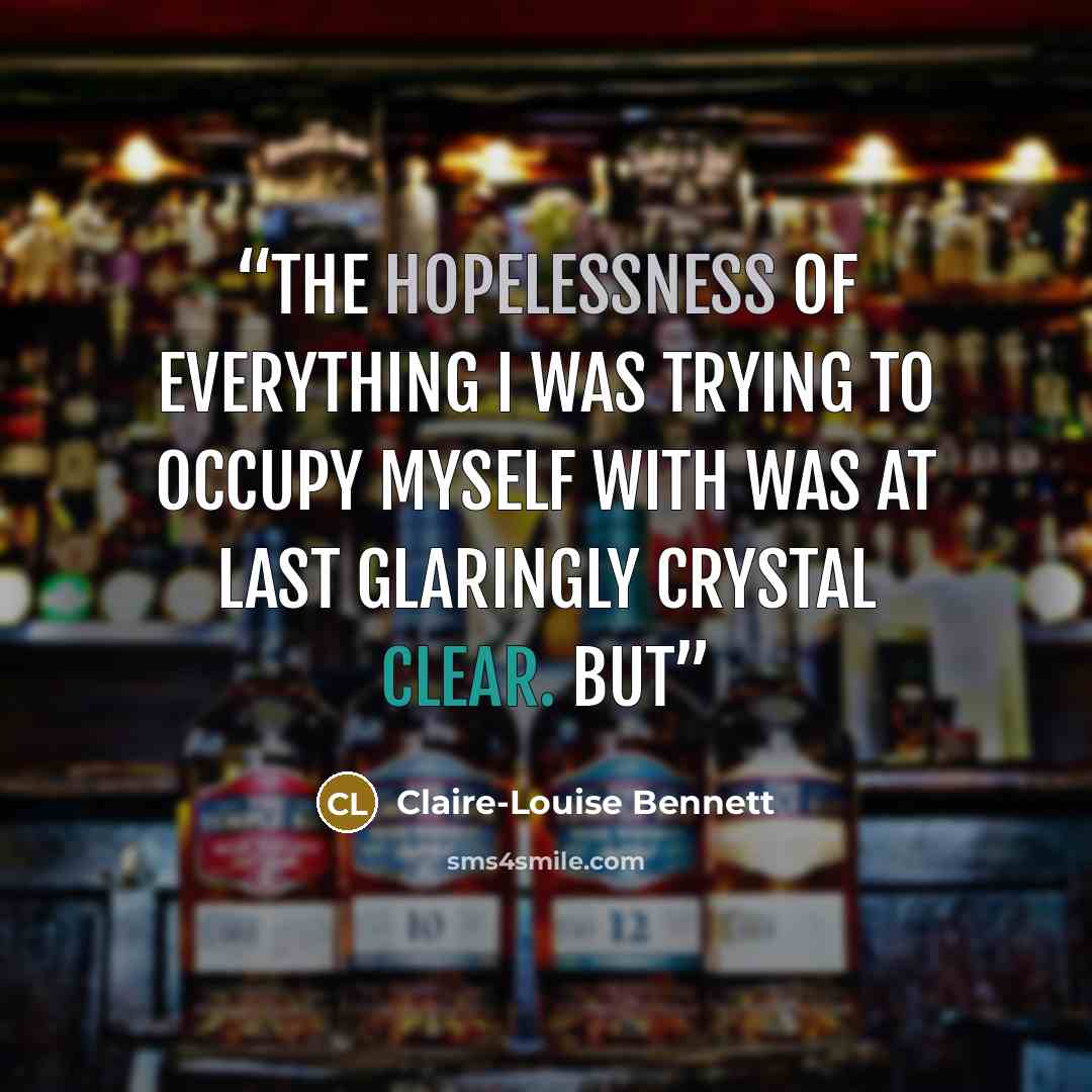 “The hopelessness of everything I was trying to occupy myself with was at last glaringly crystal clear. But” quote by Claire-Louise Bennett