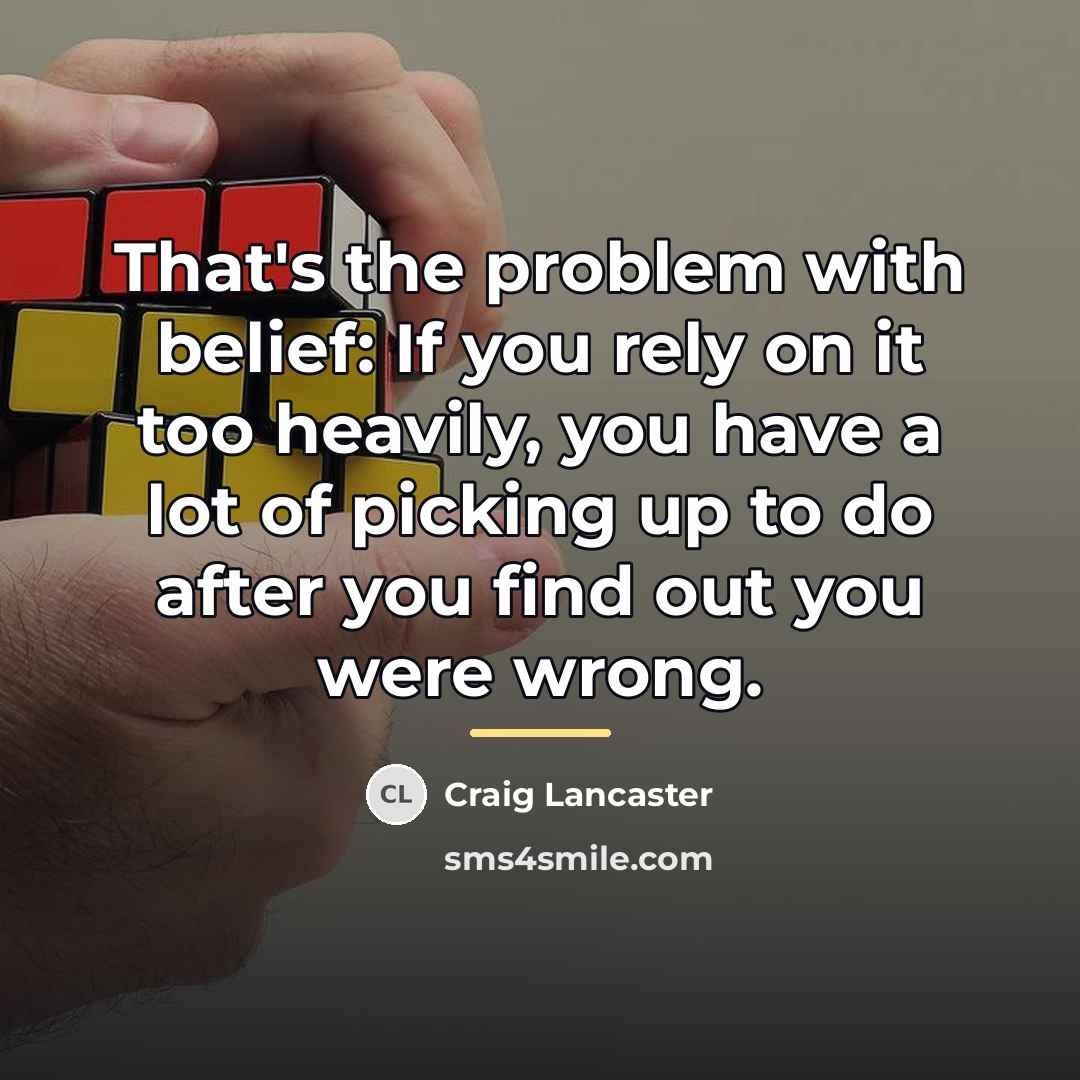 “That's the problem with belief: If you rely on it…” quote by Craig Lancaster