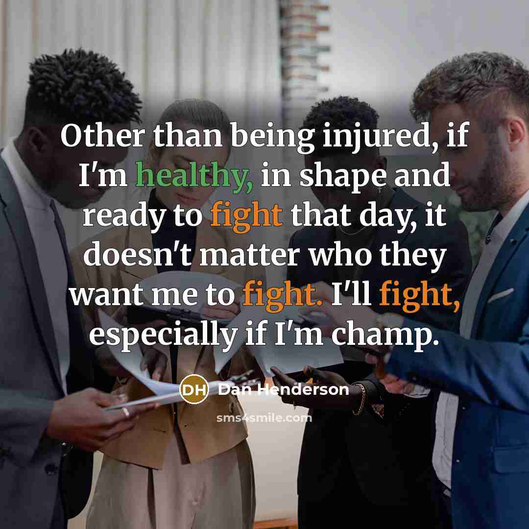 “Other than being injured, if I'm healthy, in shape and…” quote by Dan Henderson
