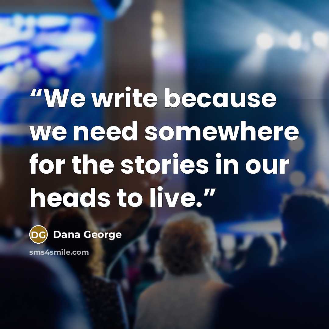 “We write because we need somewhere for the stories in our heads to live.” quote by Dana George