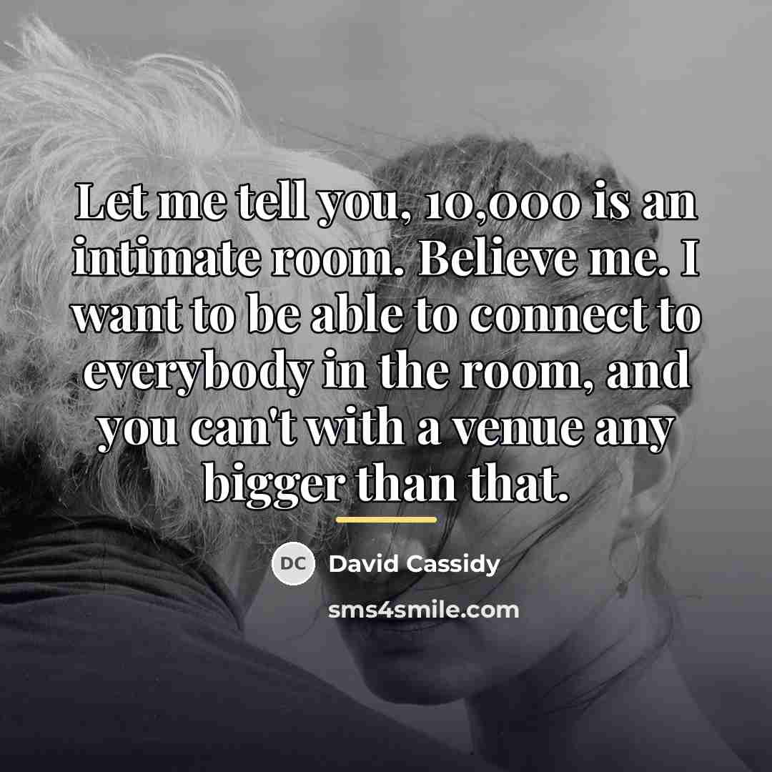 “Let me tell you, 10,000 is an intimate room. Believe…” quote by David Cassidy