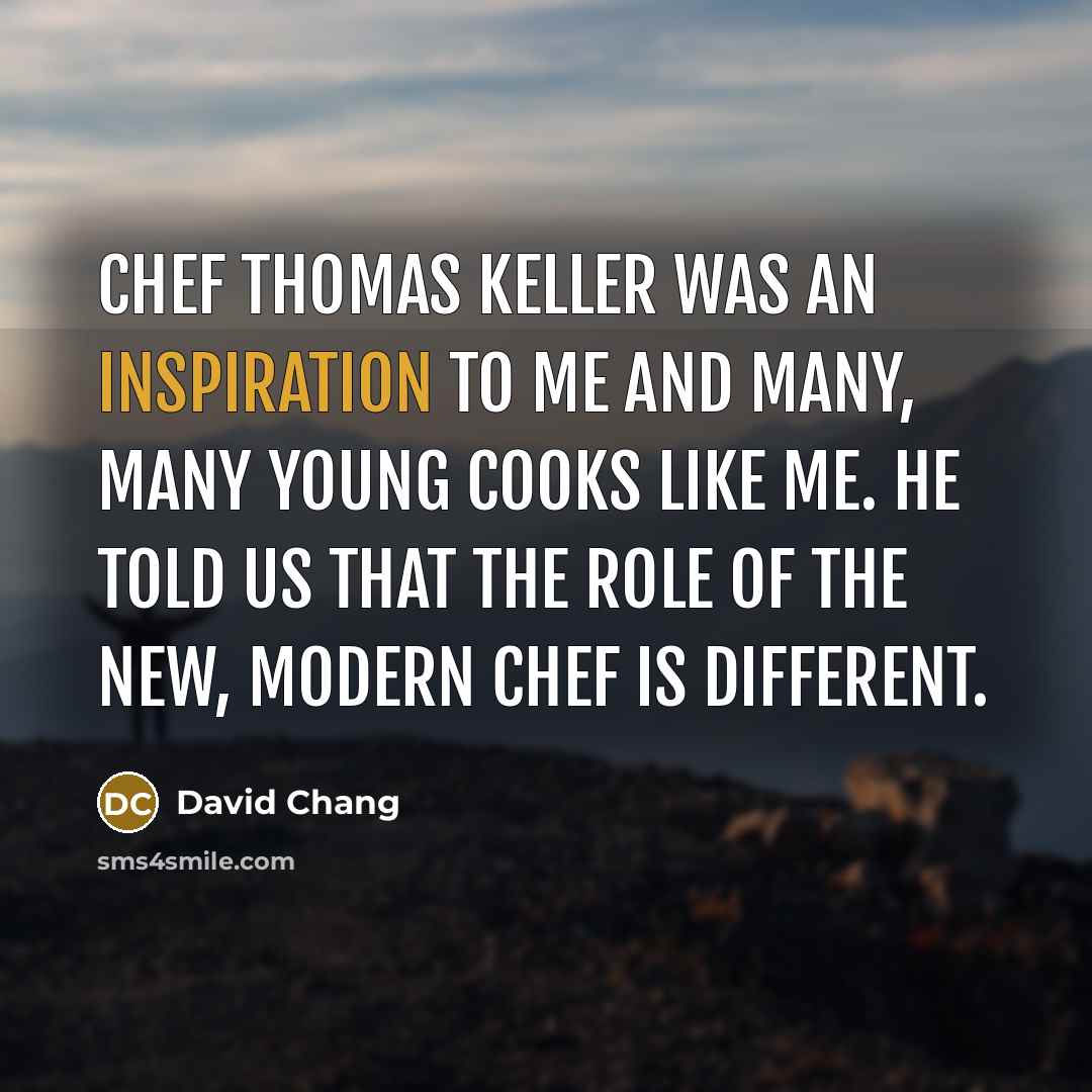 “Chef Thomas Keller was an inspiration to me and many,…” quote by David Chang