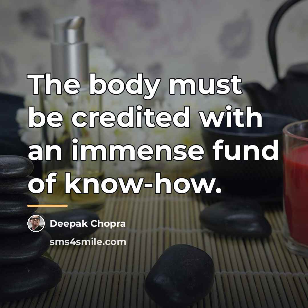 “The body must be credited with an immense fund of…” quote by Deepak Chopra