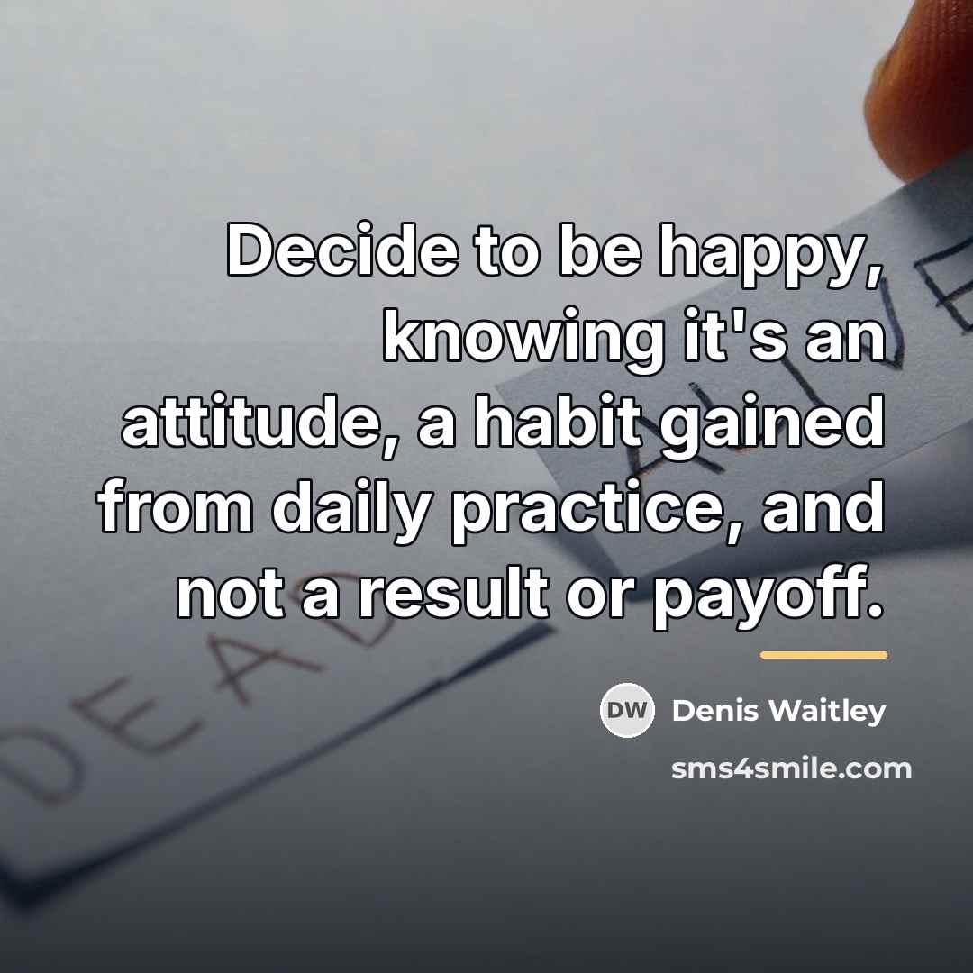 “Decide to be happy, knowing it's an attitude, a habit…” quote by Denis Waitley