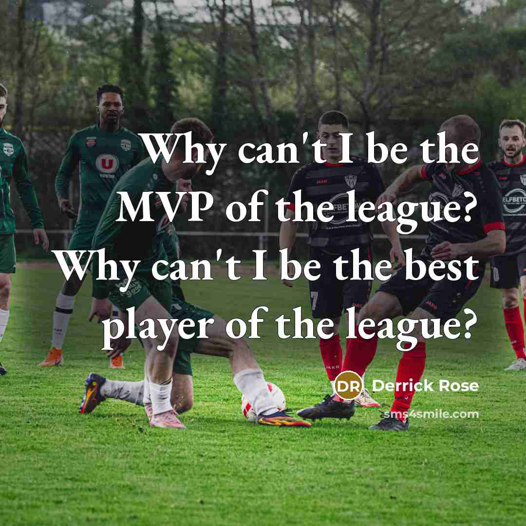 “Why can't I be the MVP of the league? Why can't I be the best player of the league?” quote by Derrick Rose