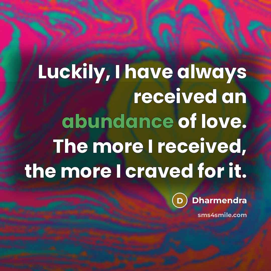 “Luckily, I have always received an abundance of love. The…” quote by Dharmendra