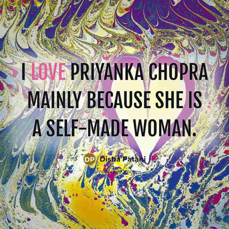 “I love Priyanka Chopra mainly because she is a self-made…” quote by Disha Patani
