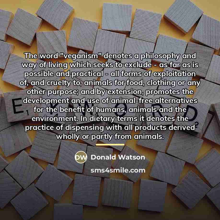 “The word "veganism" denotes a philosophy and way of living…” quote by Donald Watson