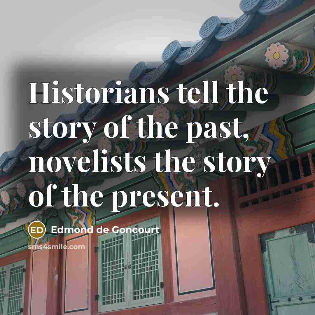 “Historians tell the story of the past, novelists the story…” quote by Edmond de Goncourt