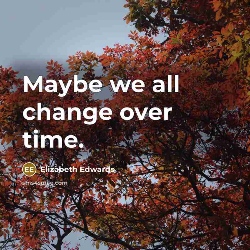 “Maybe we all change over time.…” quote by Elizabeth Edwards