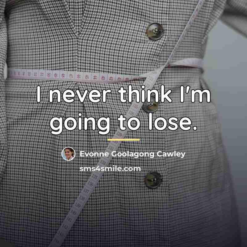 “I never think I'm going to lose.…” quote by Evonne Goolagong Cawley