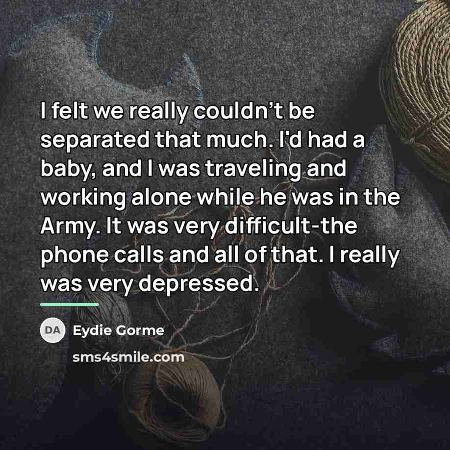 “I felt we really couldn't be separated that much. I'd…” quote by Eydie Gorme