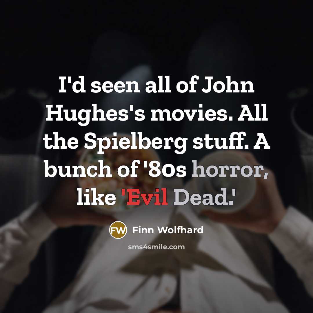 “I'd seen all of John Hughes's movies. All the Spielberg…” quote by Finn Wolfhard