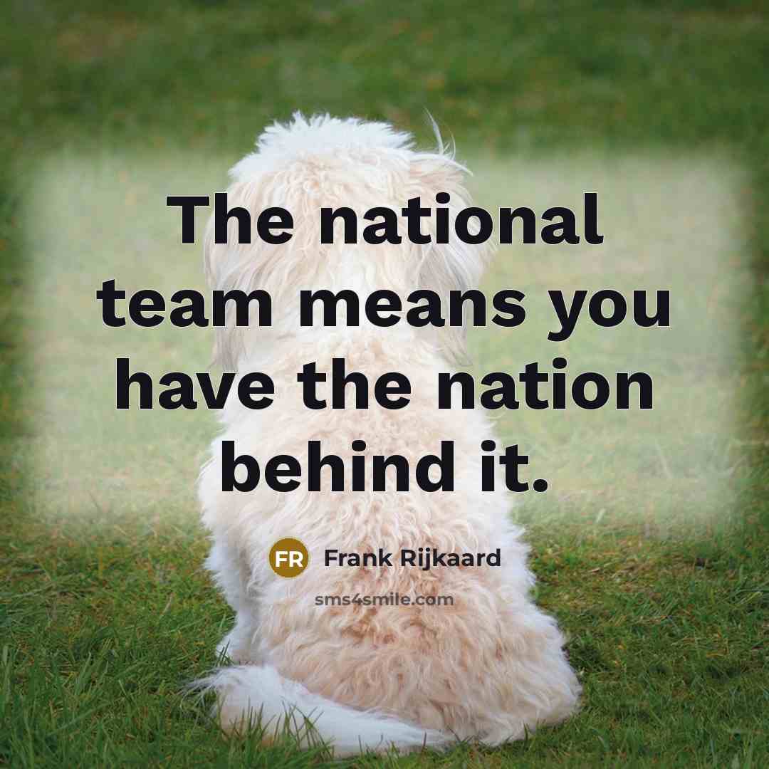 “The national team means you have the nation behind it.…” quote by Frank Rijkaard