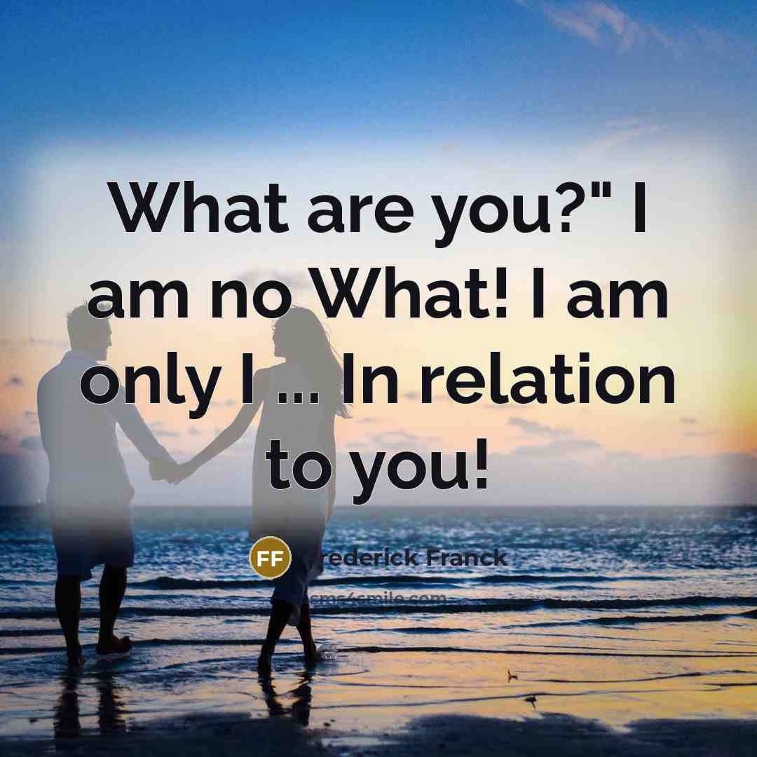“What are you?" I am no What! I am only…” quote by Frederick Franck