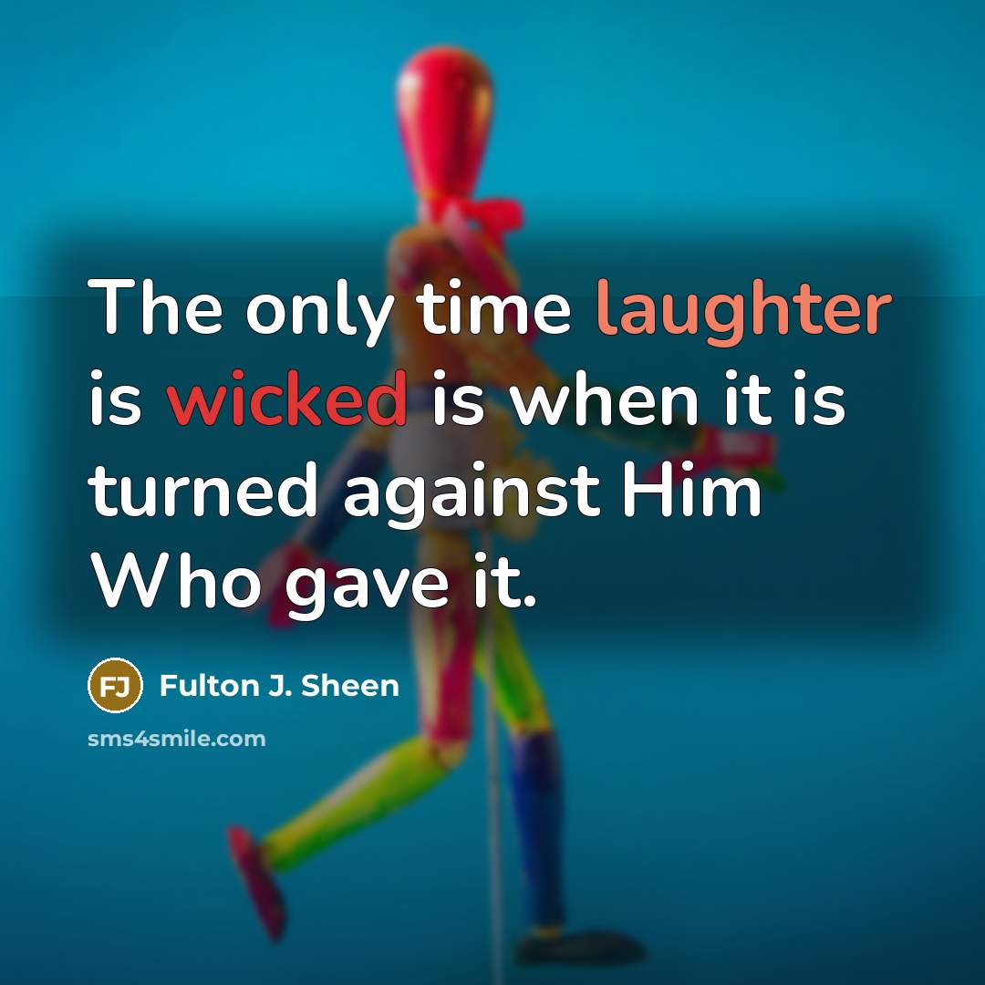 “The only time laughter is wicked is when it is…” quote by Fulton J. Sheen
