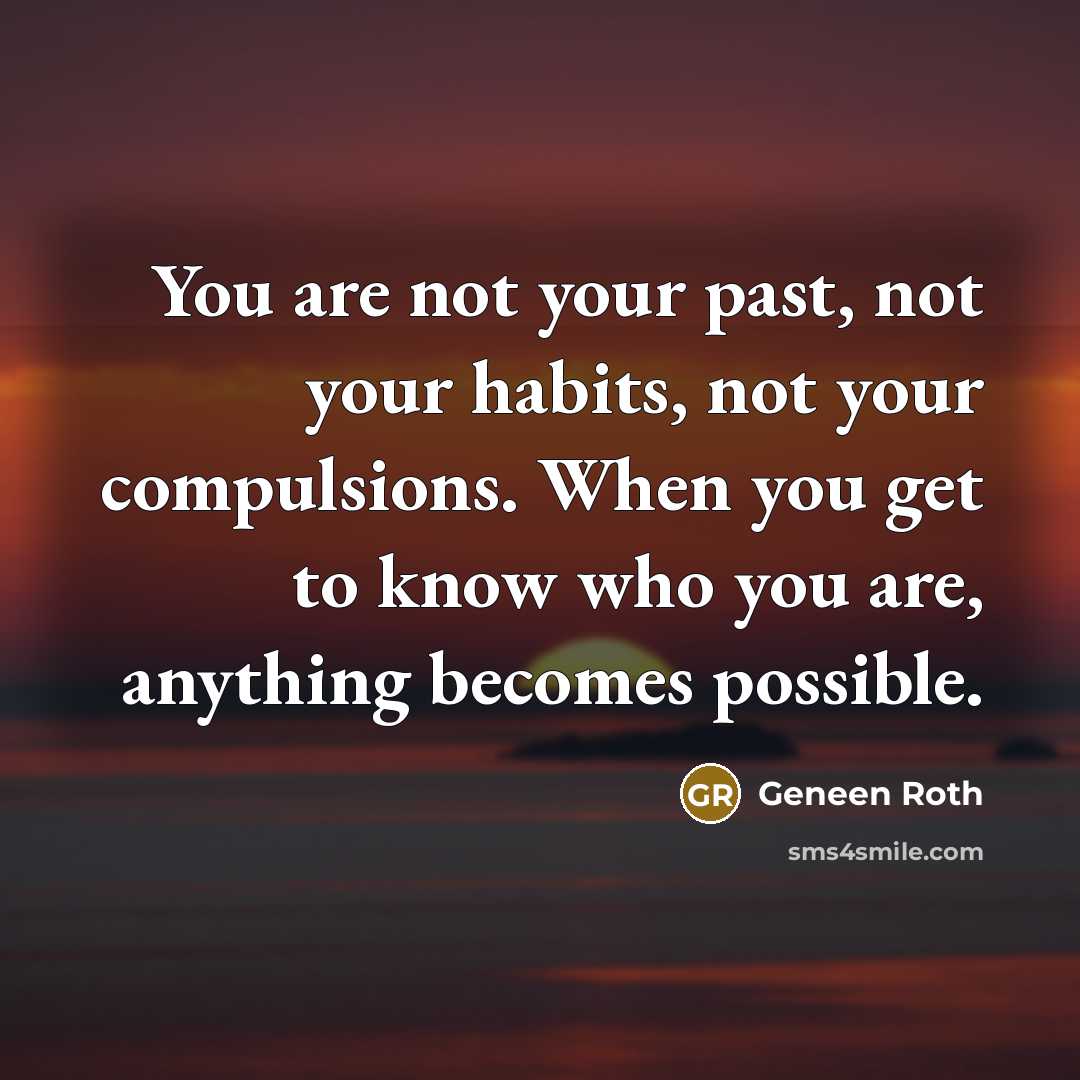 “You are not your past, not your habits, not your…” quote by Geneen Roth