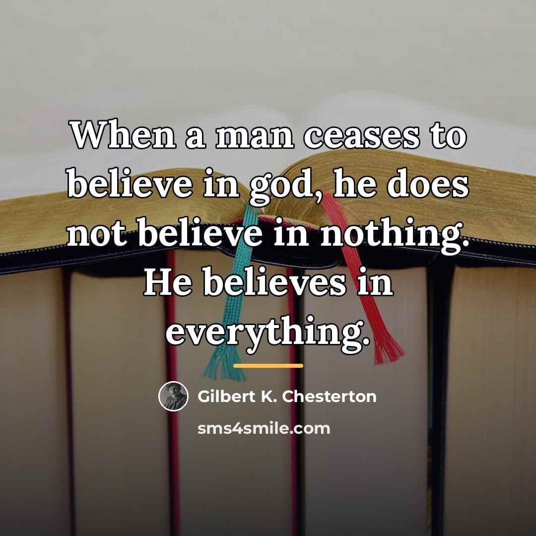 “When a man ceases to believe in god, he does…” quote by Gilbert K. Chesterton