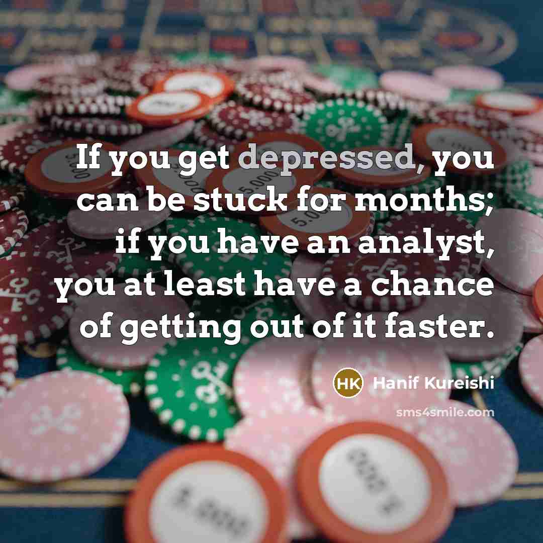“If you get depressed, you can be stuck for months;…” quote by Hanif Kureishi