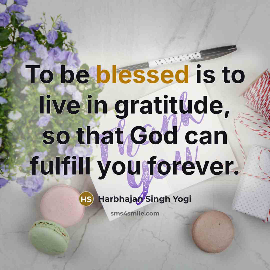 “To be blessed is to live in gratitude, so that…” quote by Harbhajan Singh Yogi