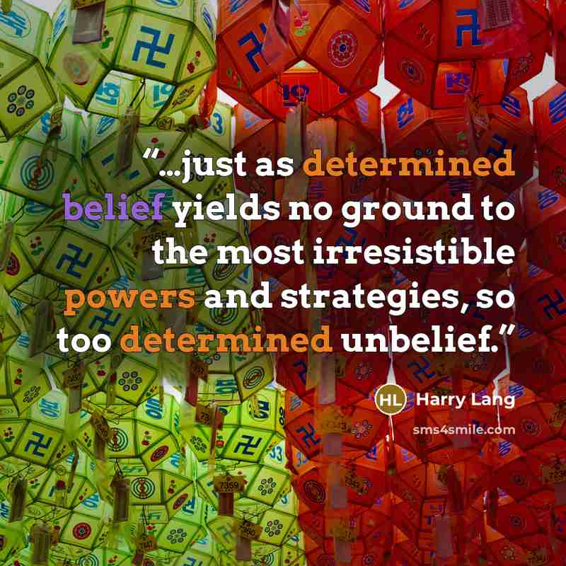 “…just as determined belief yields no ground to the most irresistible powers and strategies, so too determined unbelief.” quote by Harry Lang