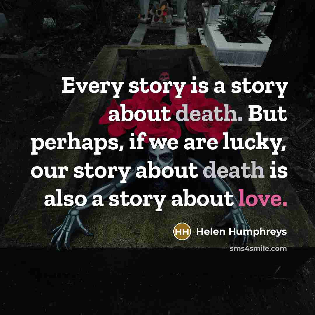 “Every story is a story about death. But perhaps, if…” quote by Helen Humphreys
