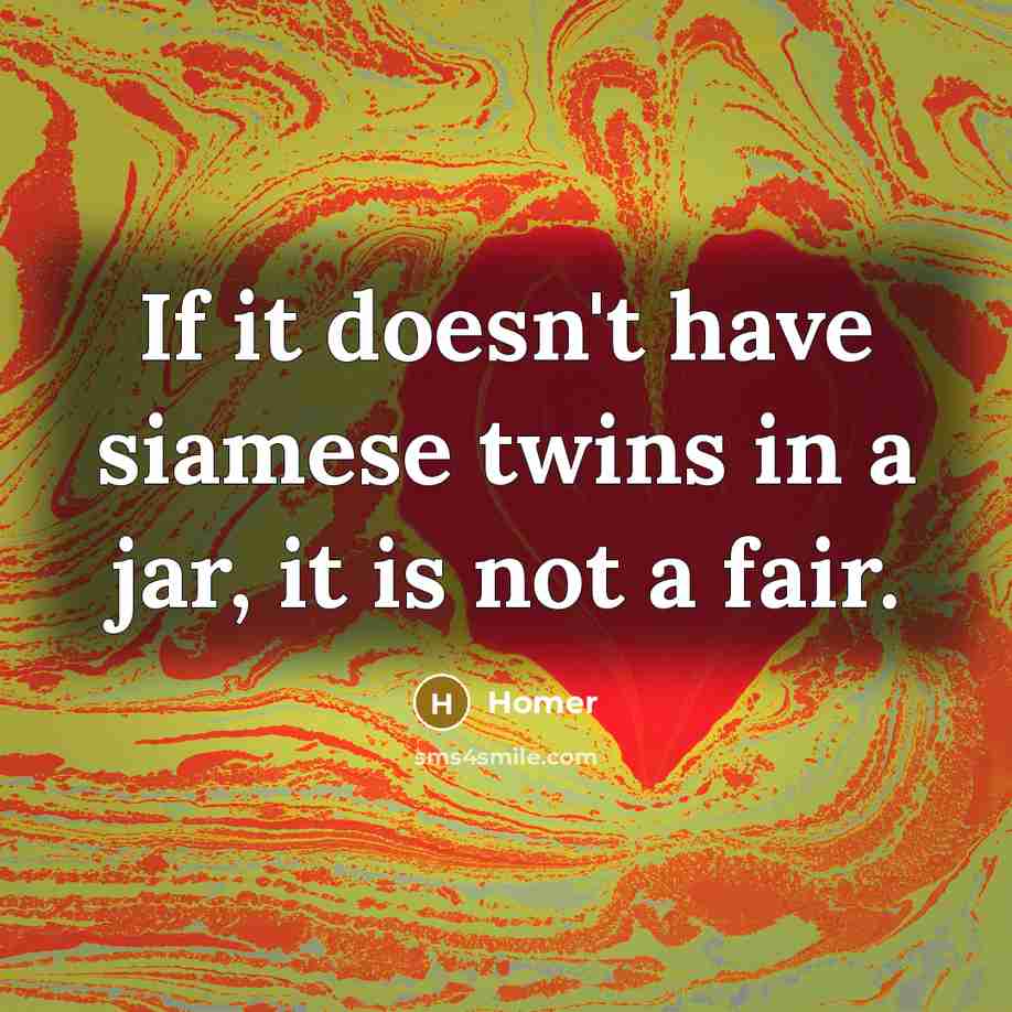 “If it doesn't have siamese twins in a jar, it…” quote by Homer