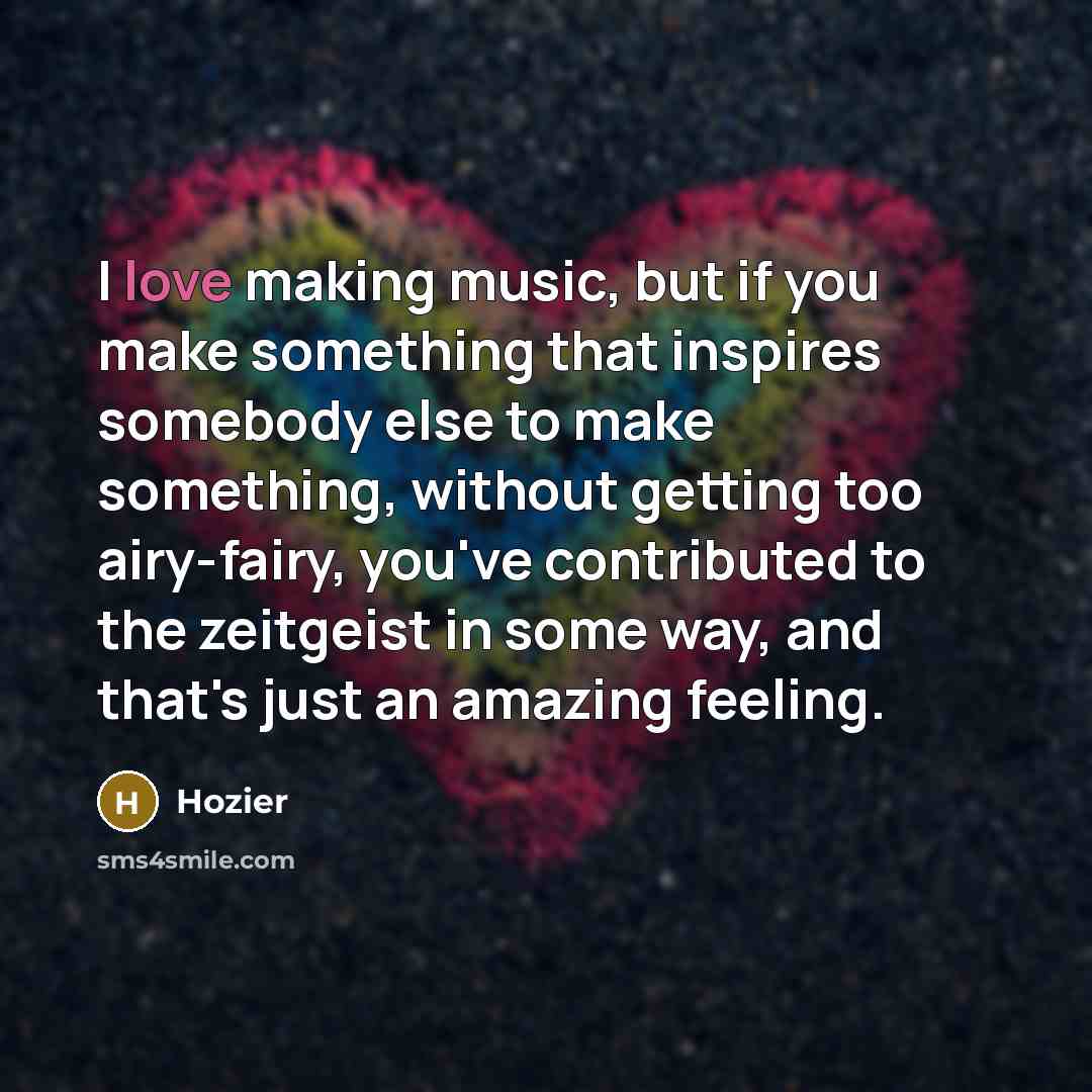 “I love making music, but if you make something that…” quote by Hozier