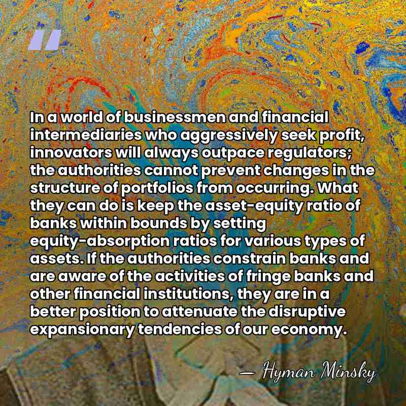 In a world of businessmen and financial intermediaries who aggressively seek profit,&hellip; - Hyman Minsky