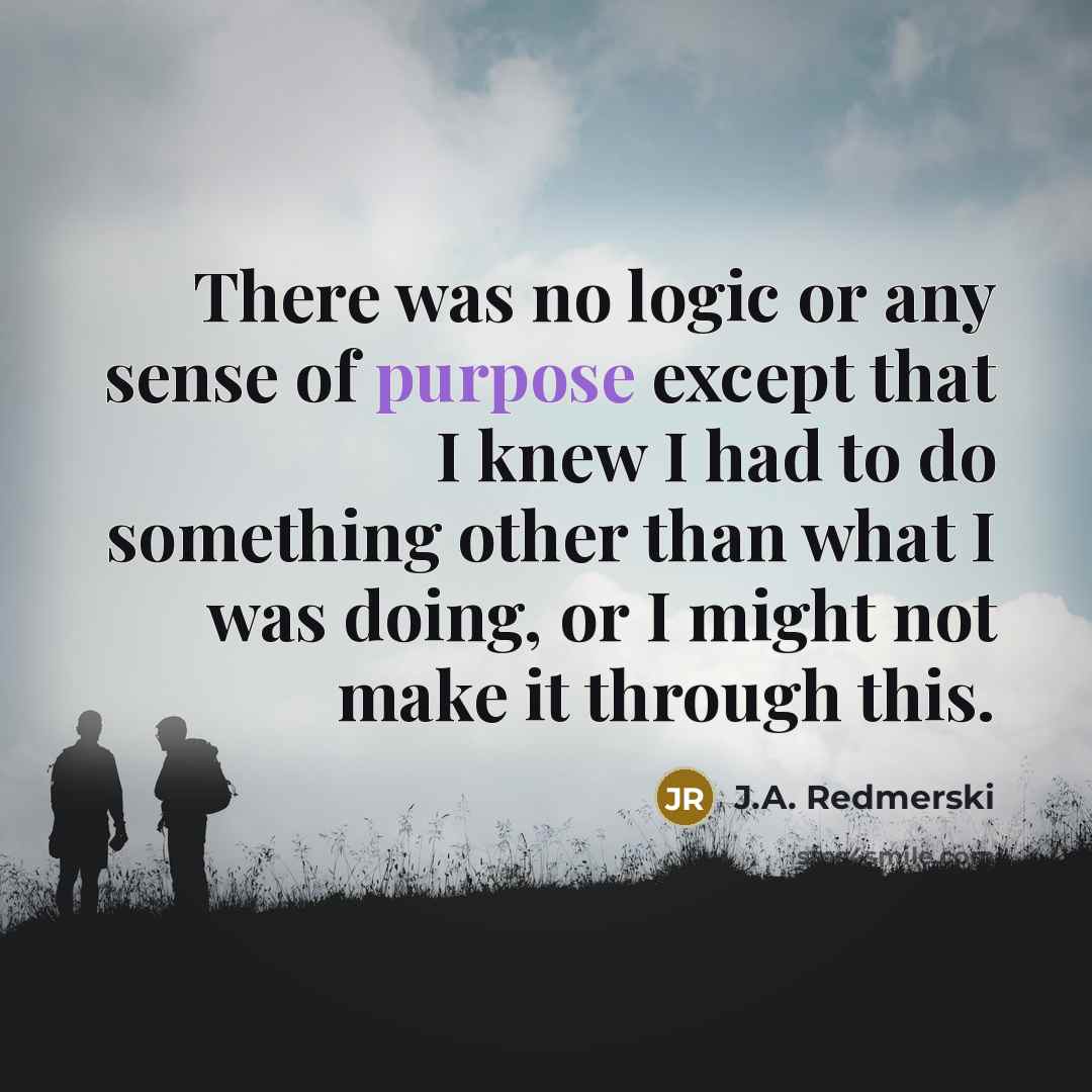 “There was no logic or any sense of purpose except…” quote by J.A. Redmerski