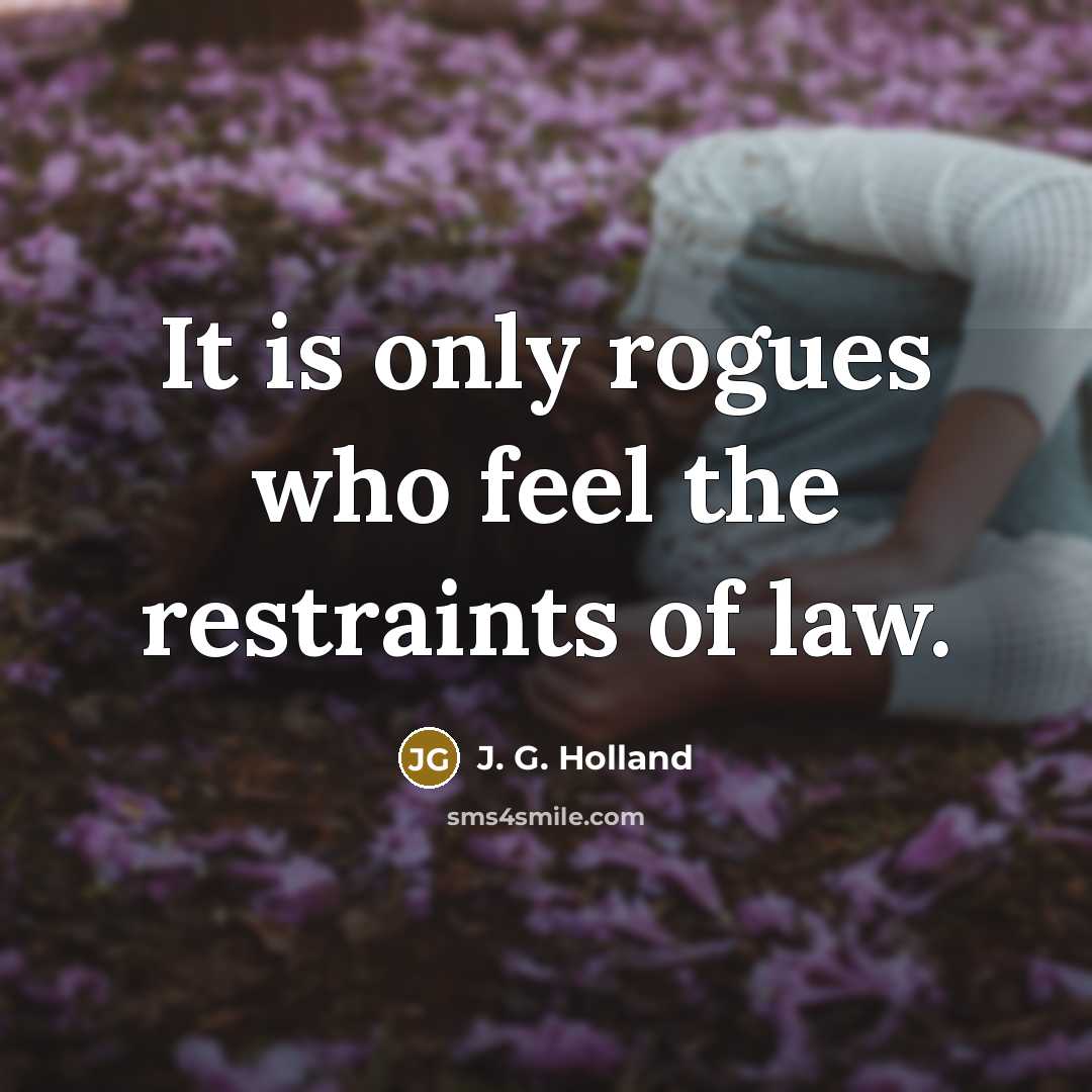 “It is only rogues who feel the restraints of law.…” quote by J. G. Holland