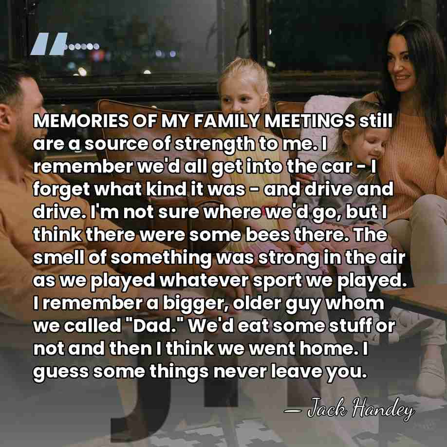 MEMORIES OF MY FAMILY MEETINGS still are a source of strength to&hellip; - Jack Handey