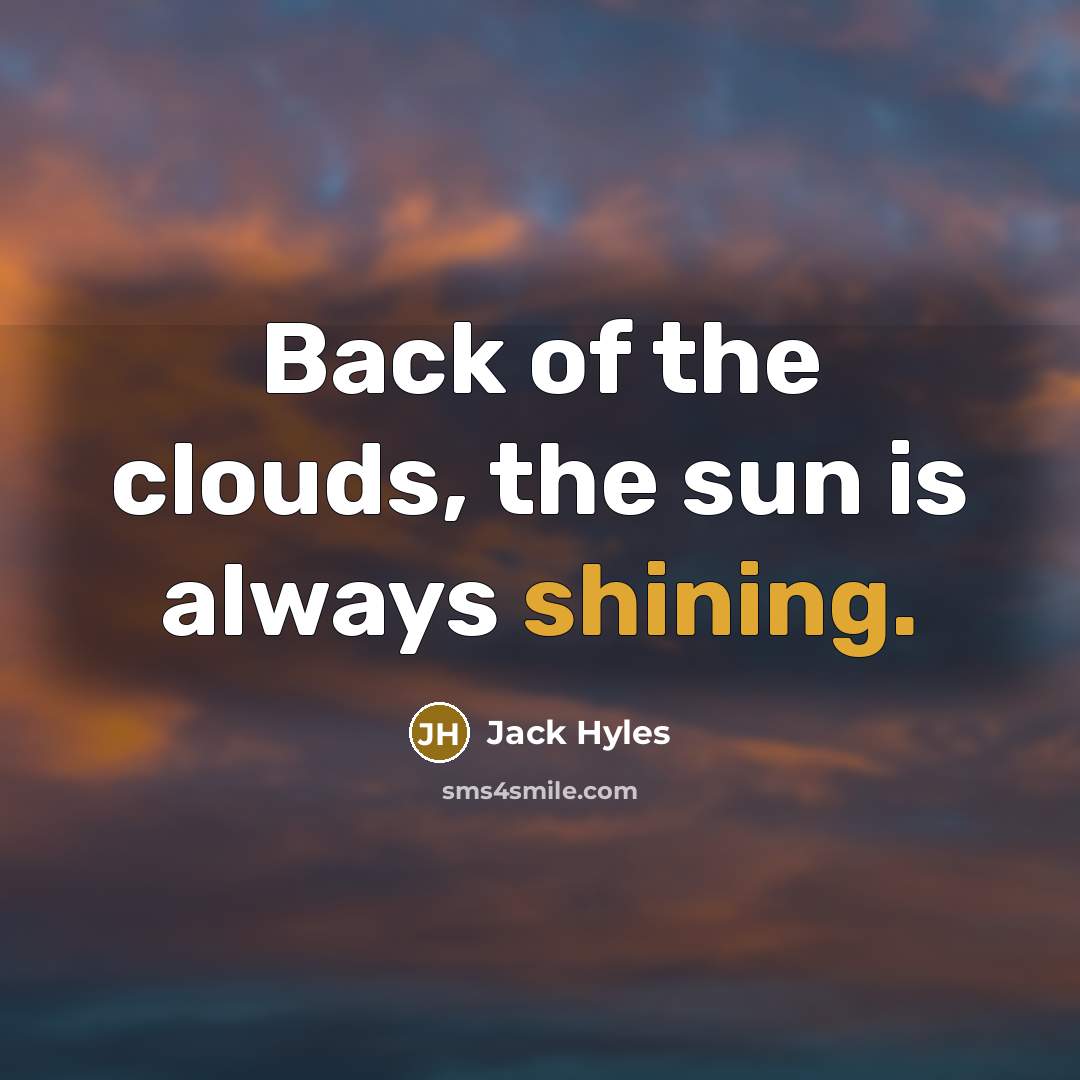 “Back of the clouds, the sun is always shining.…” quote by Jack Hyles