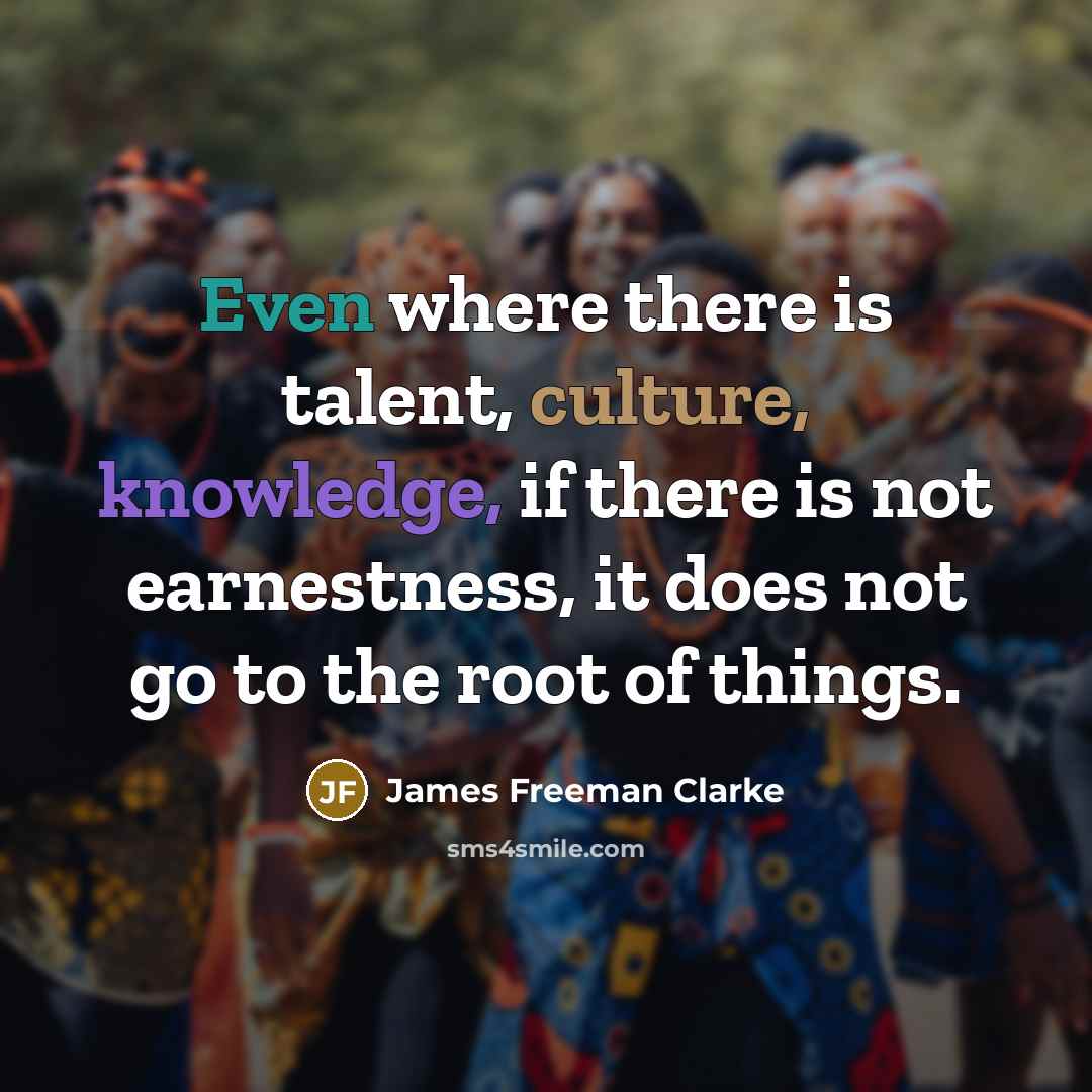 “Even where there is talent, culture, knowledge, if there is…” quote by James Freeman Clarke