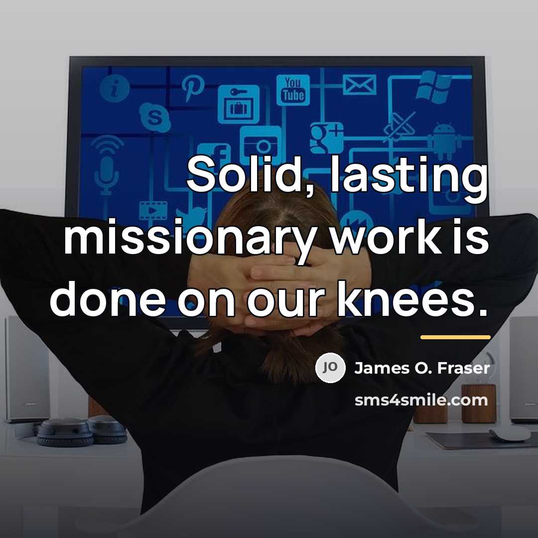 “Solid, lasting missionary work is done on our knees.…” quote by James O. Fraser