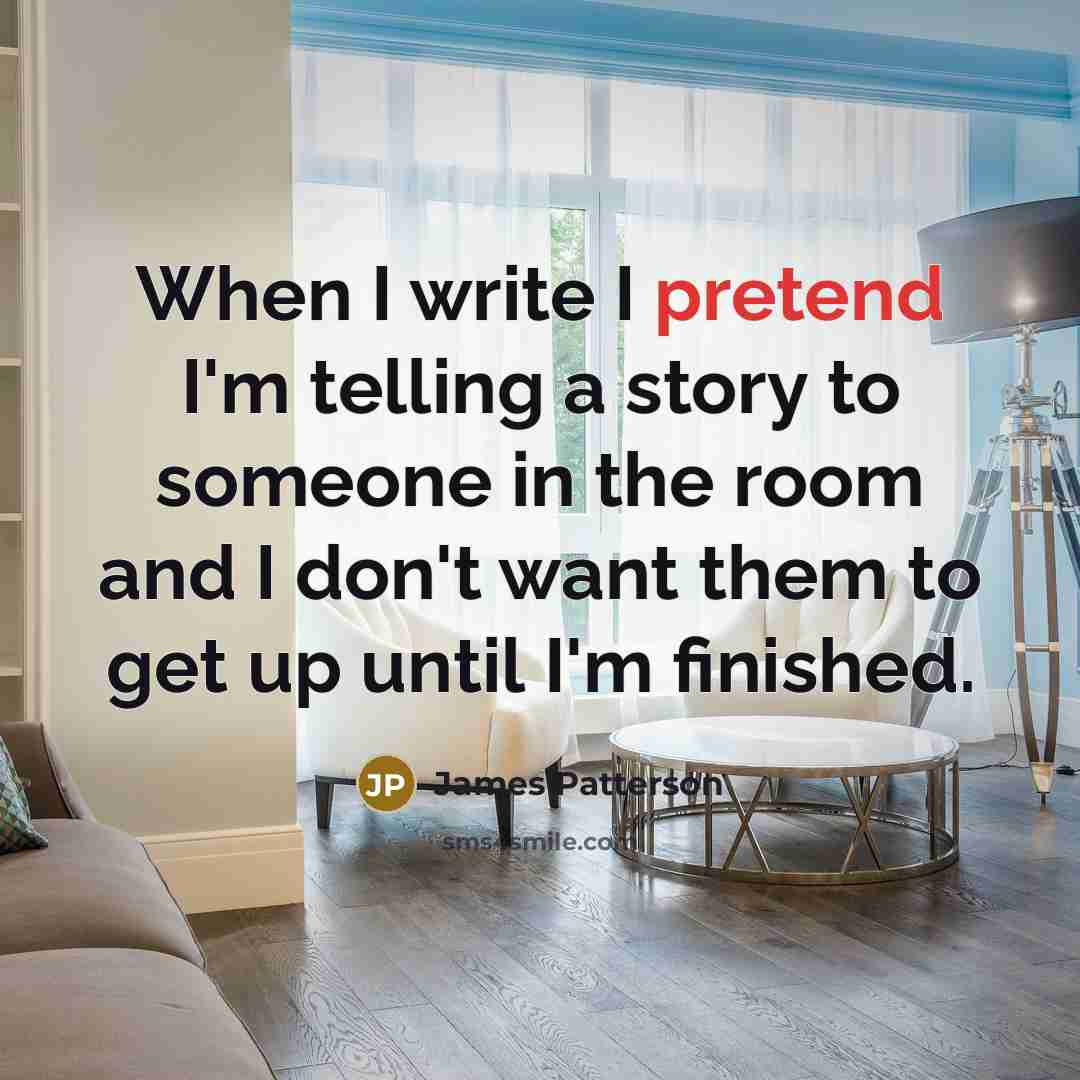 “When I write I pretend I'm telling a story to…” quote by James Patterson