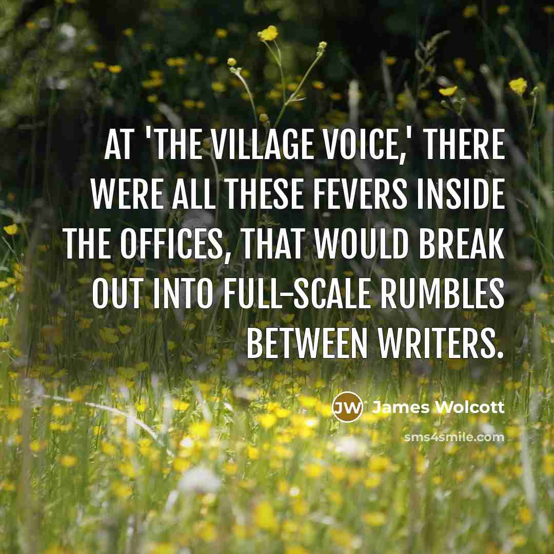 “At 'The Village Voice,' there were all these fevers inside…” quote by James Wolcott