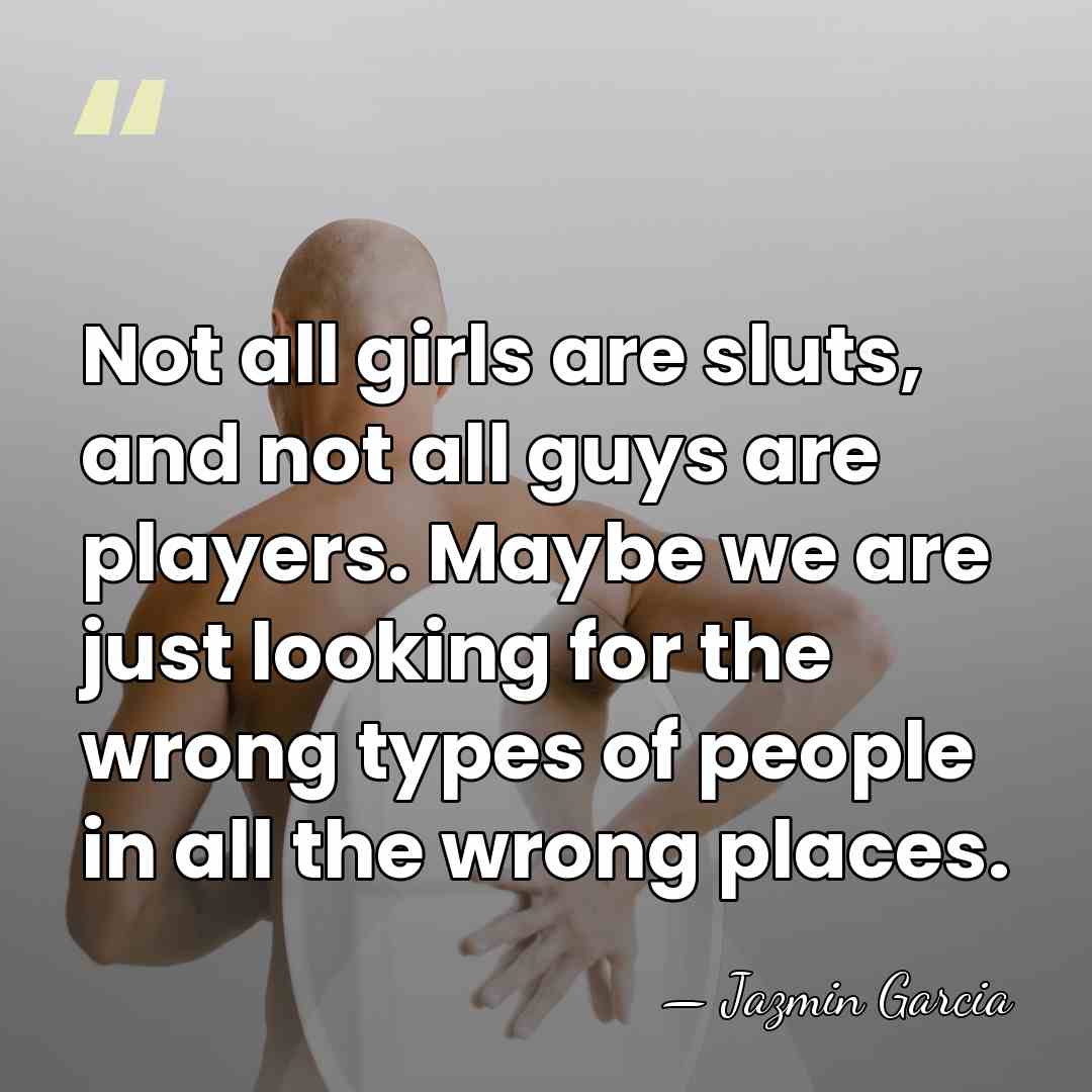 Not all girls are sluts, and not all guys are players. Maybe&hellip; - Jazmin Garcia