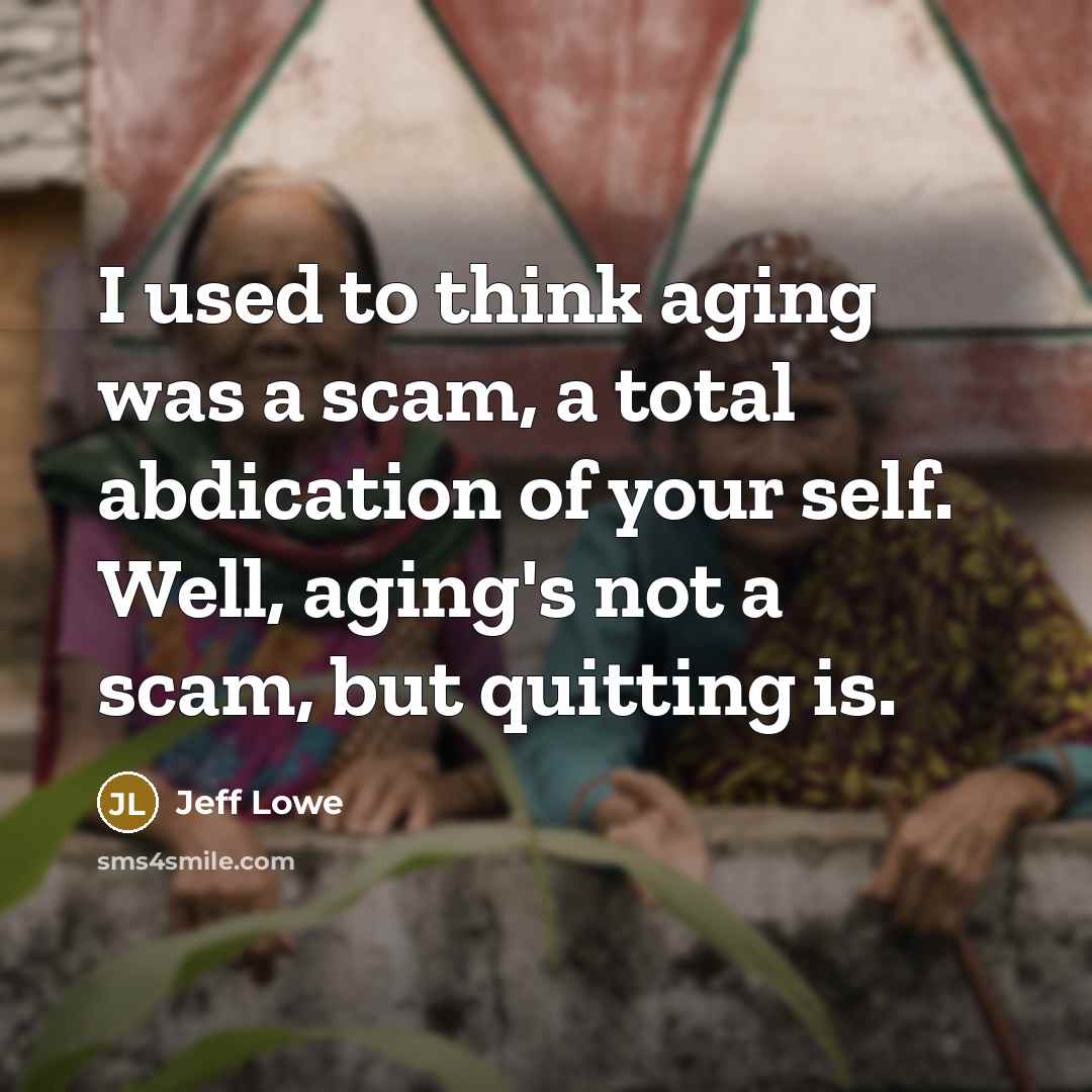 “I used to think aging was a scam, a total…” quote by Jeff Lowe