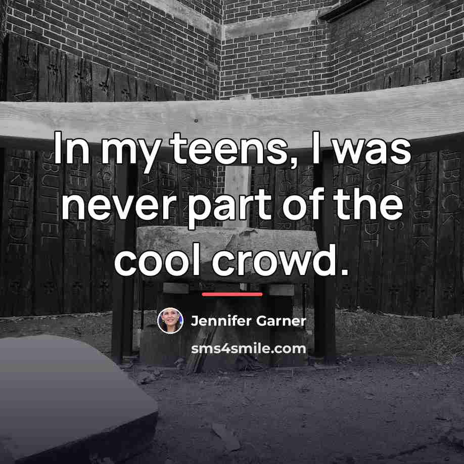 “In my teens, I was never part of the cool…” quote by Jennifer Garner