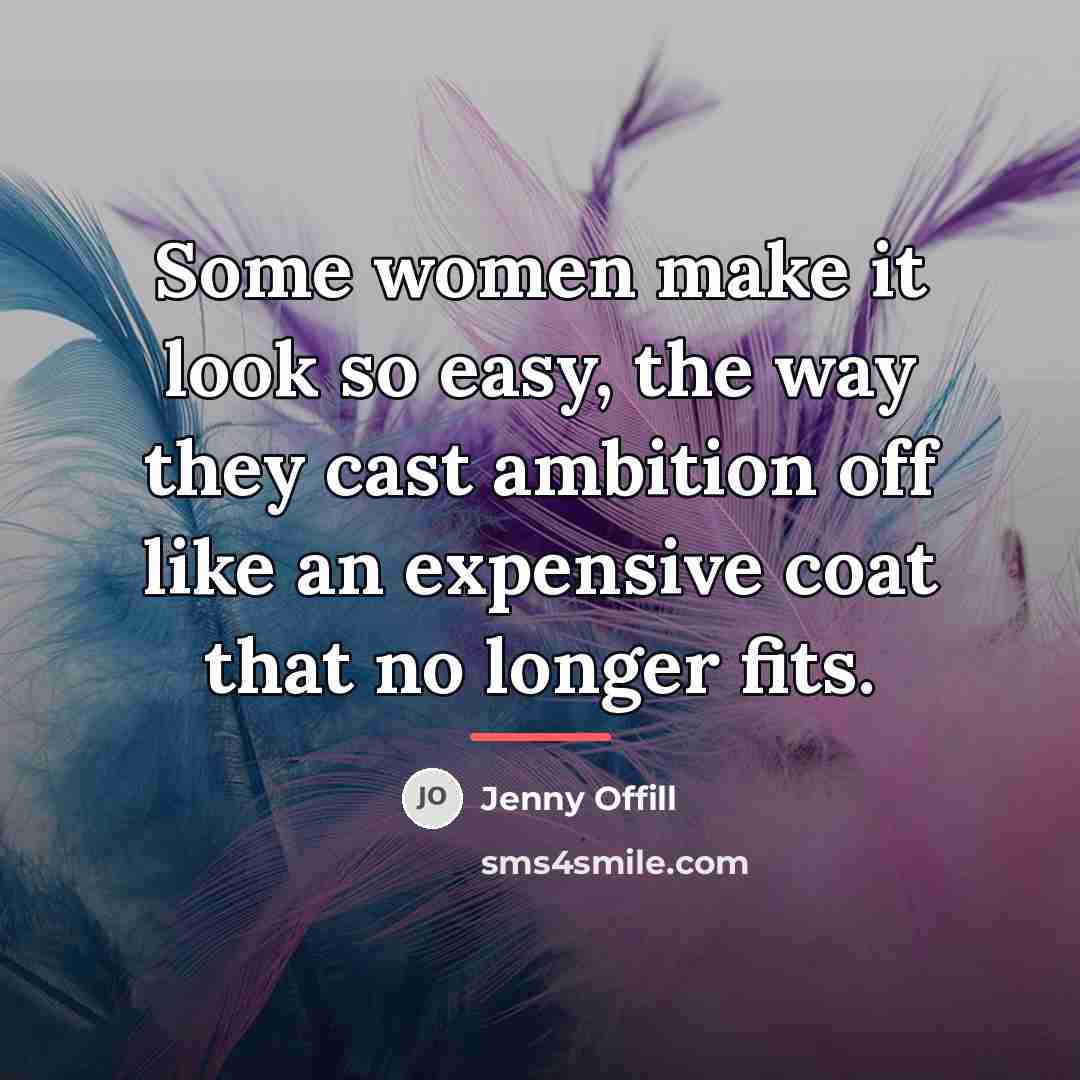 “Some women make it look so easy, the way they…” quote by Jenny Offill