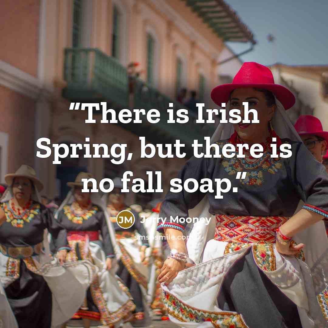 “There is Irish Spring, but there is no fall soap.” quote by Jerry Mooney