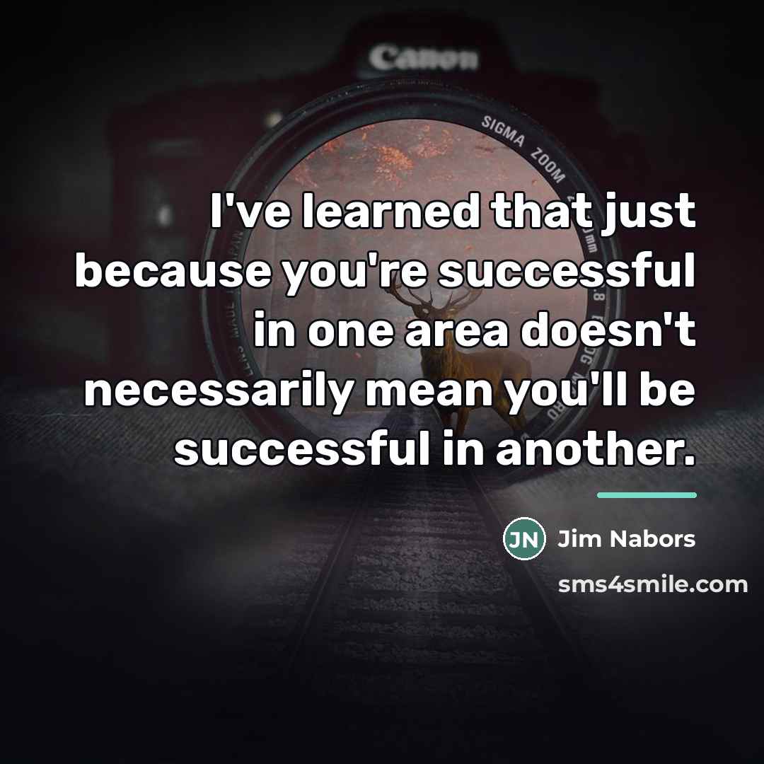 “I've learned that just because you're successful in one area…” quote by Jim Nabors