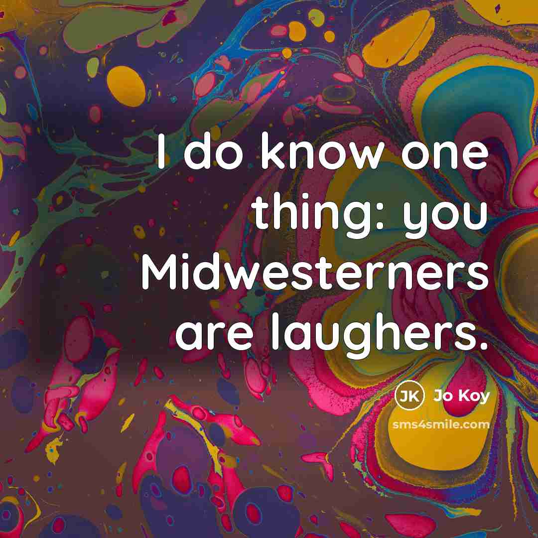 “I do know one thing: you Midwesterners are laughers.…” quote by Jo Koy
