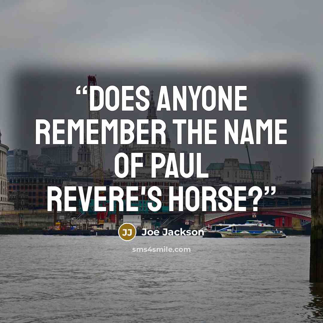 “Does anyone remember the name of Paul Revere's horse?” quote by Joe Jackson