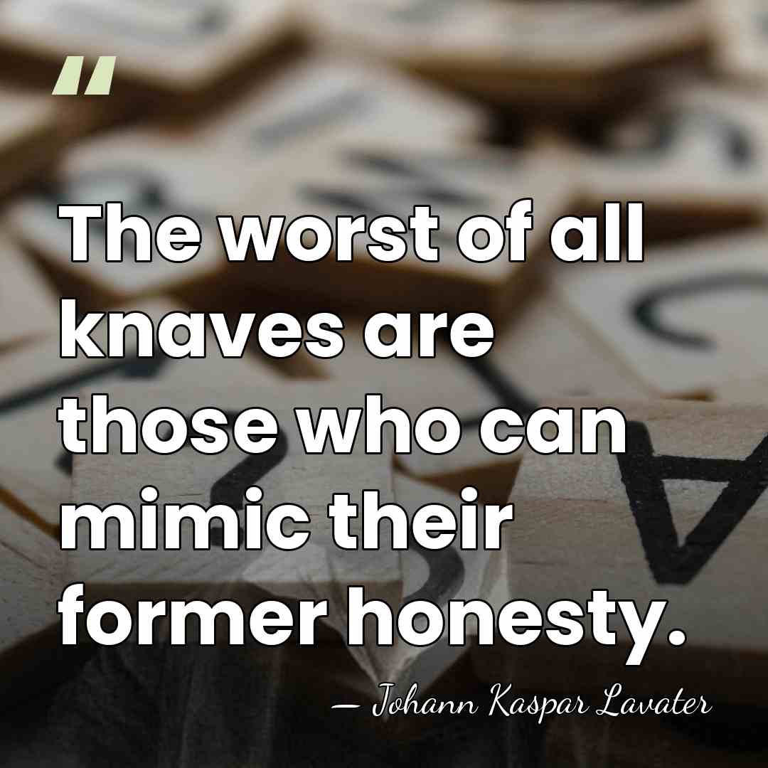 The worst of all knaves are those who can mimic their former&hellip; - Johann Kaspar Lavater