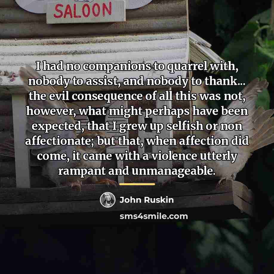 “I had no companions to quarrel with, nobody to assist,…” quote by John Ruskin