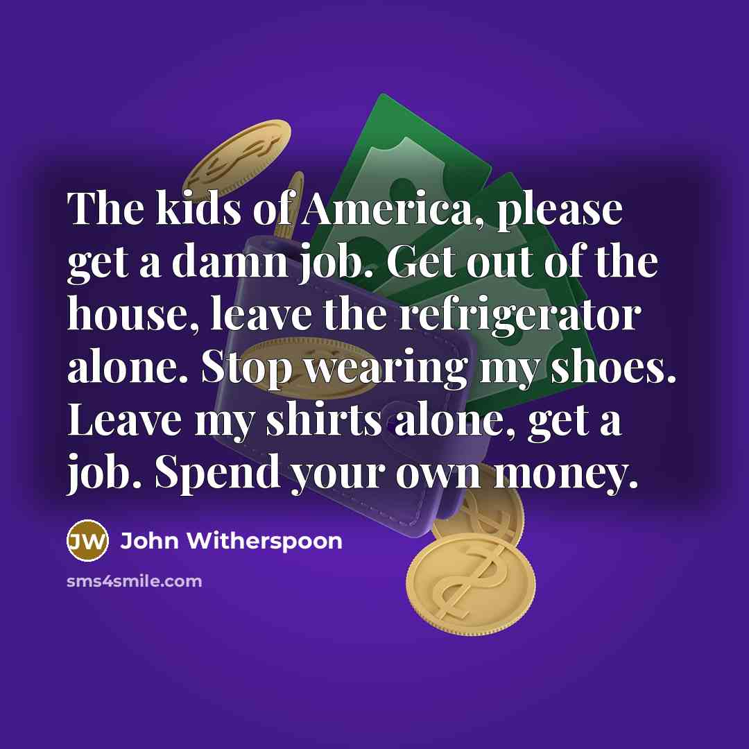 “The kids of America, please get a damn job. Get…” quote by John Witherspoon