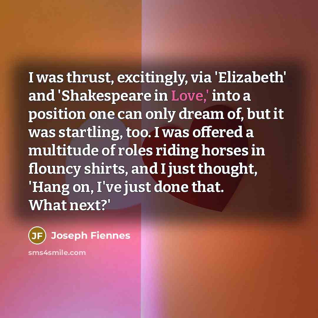 “I was thrust, excitingly, via 'Elizabeth' and 'Shakespeare in Love,'…” quote by Joseph Fiennes