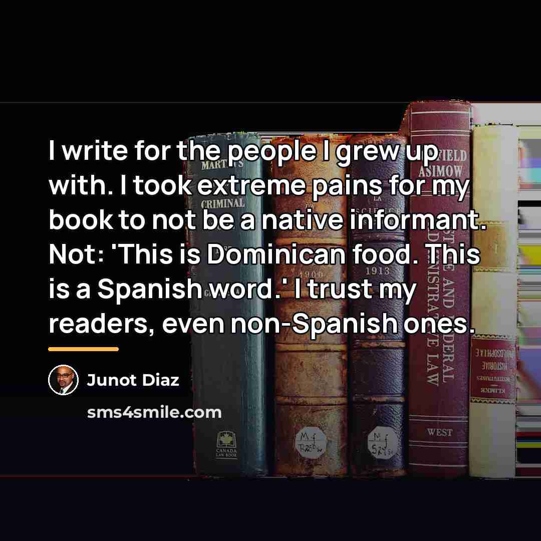“I write for the people I grew up with. I…” quote by Junot Diaz